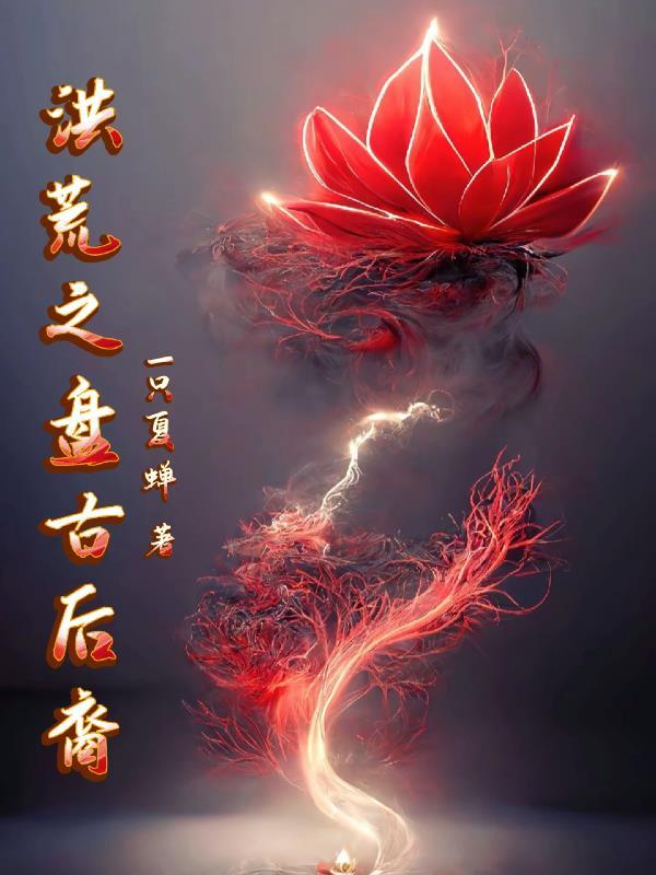 洪荒之盘古后裔作者一只夏蝉